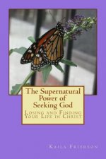 The Supernatural Power of Seeking God: Losing and Finding Your Life in Christ
