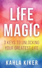 Life Magic: 3 Keys To Unlocking Your Greatest Life