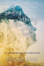 Smiling Through The Tears: My Lifetime Journey With Chronic Pain