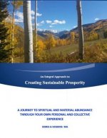 An Integral Approach to: Creating Sustainable Prosperity: A Journey to Spiritual and Material Abundance Through Your Own Personal and Collectiv