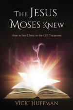 The Jesus Moses Knew: How to See Christ in the Old Testament