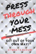 Press Through Your Mess: Get Out of Your Own Way