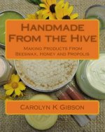 Handmade From the Hive: Making Products From Beeswax, Honey and Propolis