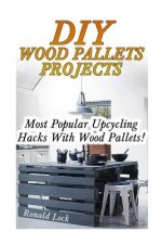 DIY Wood Pallets Projects: Most Popular Upcycling Hacks With Wood Pallets!: (Household Hacks, DIY Projects, Woodworking, DIY Ideas)