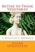 Better to Think Vegetables: A Multiple Memoir