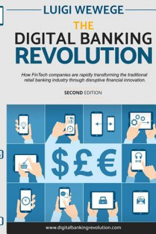 The Digital Banking Revolution, Second Edition: How Fintech Companies Are Rapidly Transforming the Traditional Retail Banking Industry Through Disrupt