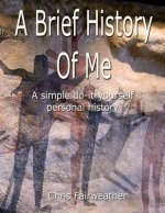 A Brief History of Me: A Simple Do-It-Yourself Personal History