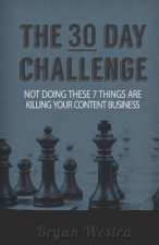 The Thirty Day Challenge: Not Doing These 7 Things Are Killing Your Content Business