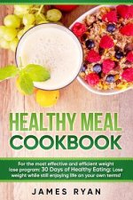 Healthy Meal Cookbook: For the most effective and efficient weight lose program: 30 Days of Healthy Eating: Lose weight while still enjoying