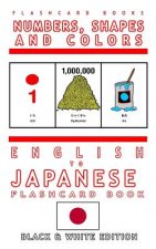 Numbers, Shapes and Colors - English to Japanese Flash Card Book: Black and White Edition - Japanese for Kids