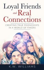 Loyal Friends And Real Connections: Creating True Friendships In A World Of Fakers