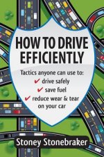 How to Drive Efficiently: Tactics anyone can use to drive safely, save fuel, reduce wear & tear on your car