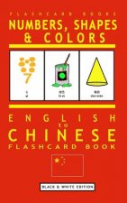 Numbers, Shapes and Colors - English to Chinese Flash Card Book: Black and White Edition - Chinese for Kids