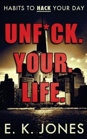 Unf*ck Your Life: Habits To Hack Your Day