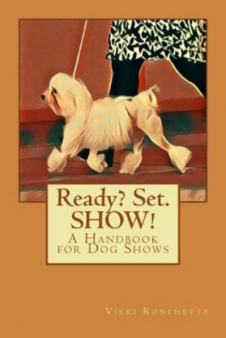 Ready? Set. SHOW!: A Handbook for Dog Shows (Vicki Ronchette)(Brožovaná)