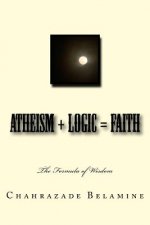 Atheism + Logic = Faith: The Wisdom Formula
