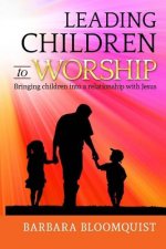 Leading Children to Worship: Bringing children into a relationship with Jesus