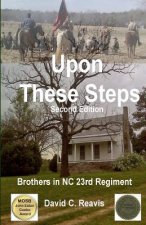 Upon These Steps: Brothers in NC 23rd Regiment (Second Edition)
