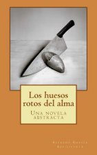 Los huesos rotos del alma: Una novela abstracta