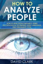 How to Analyze People: How to Read People Instantly Using Psychological Techniques, Body Language, and Personality Types