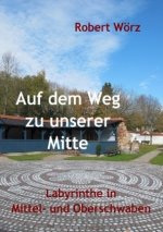 Labyrinth-Bücher / Auf dem Weg zu unserer Mitte - Labyrinthe in Mittel- und Oberschwaben