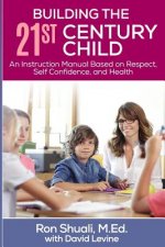 Building the 21st Century Child: An Instruction Manual Based on Respect, Self Confidence, and Health