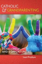 Catholic and Grandparenting: 5 Challenges and 5 Opportunities