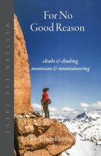For No Good Reason: Climbs & Climbing, Mountains & Mountaineering