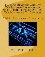 Canada Revenue Agency Tax Return Preparation with ProFile Professional Tax Software: T1 General: 2010 Federal Edition