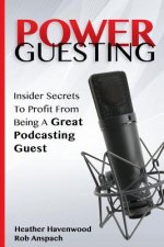Power Guesting: Insider Secrets to Profit from Being a Great Podcasting Guest