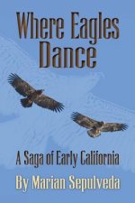 Where Eagles Dance: A Saga of Early California