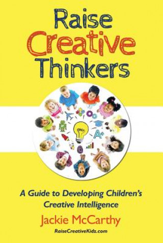 Raise Creative Thinkers: A Guide to Developing Children's Creative Intelligence