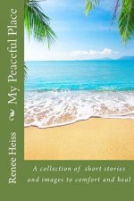 My Peaceful Place: A collection of stories and pictures to comfort and heal