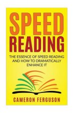 Speed Reading for Beginners: The Essence of Speed Reading and How to Dramatically Enhance It
