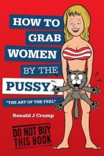How to Grab Women by the Pussy: 