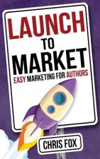 Launch to Market: Easy Marketing for Authors