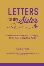 Letters to My Sister: A Book Filled with Inspiring, Encouraging, Motivational and Uplifting Words