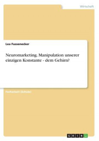 Neuromarketing. Manipulation unserer einzigen Konstante - dem Gehirn?