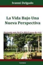 La Vida Bajo Una Nueva Perspectiva: Haciendo mas facil la dificil tarea de vivir