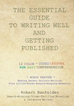 The Essential Guide to Writing Well and Getting Published: Bonus Feature Making Decent Dollars Writing Plus Little-Known Reward-Reaping Benefits