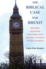 The Biblical Case for Brexit: Why Britain should leave the European Union and return to its historic Christian foundations