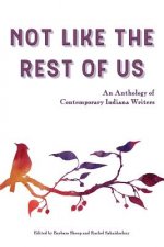 Not Like the Rest of Us: An Anthology of Contemporary Indiana Writers