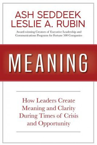 Meaning: How Leaders Create Meaning and Clarity During Times of Crisis and Opportunity