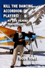 Kill the Dancing Accordion Players!: My Life Filming Travelogues