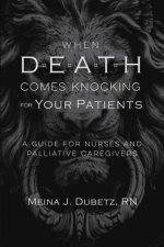 When Death Comes Knocking for Your Patients: A Guide for Nurses and Palliative Caregivers