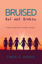 Bruised, But Not Broken: From Private Pain to Public Victory