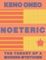 NOETERIC 1 - Noeteric as a Path to Cosmic Intent: The Theory of a Modern Mysticism