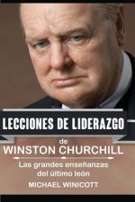 Winston Churchill: Lecciones de Liderazgo: Las grandes ense?anzas del último león.