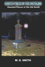 Ghostly Tales of the Southland: Haunted Places of the Old South