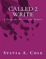 Called 2 Write: A Guide for Writers and Authors